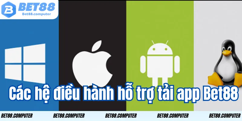cac he dieu hanh ho tro tai app bet88
