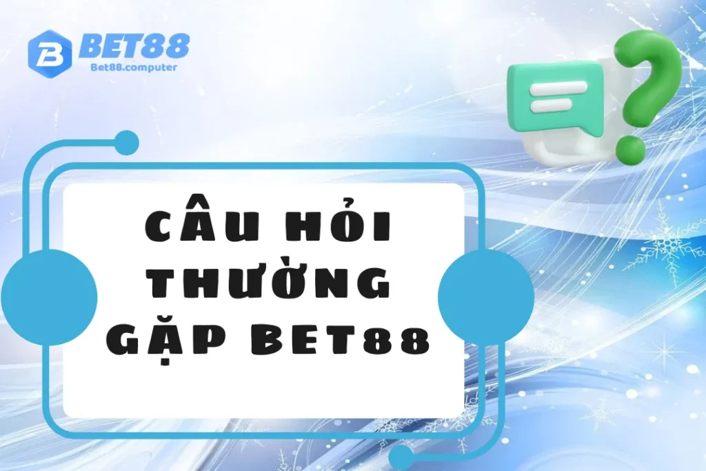 Câu Hỏi Thường Gặp BET88 - Giải Đáp Nhanh, Hỗ Trợ 24/7 Câu Hỏi Thường Gặp BET88