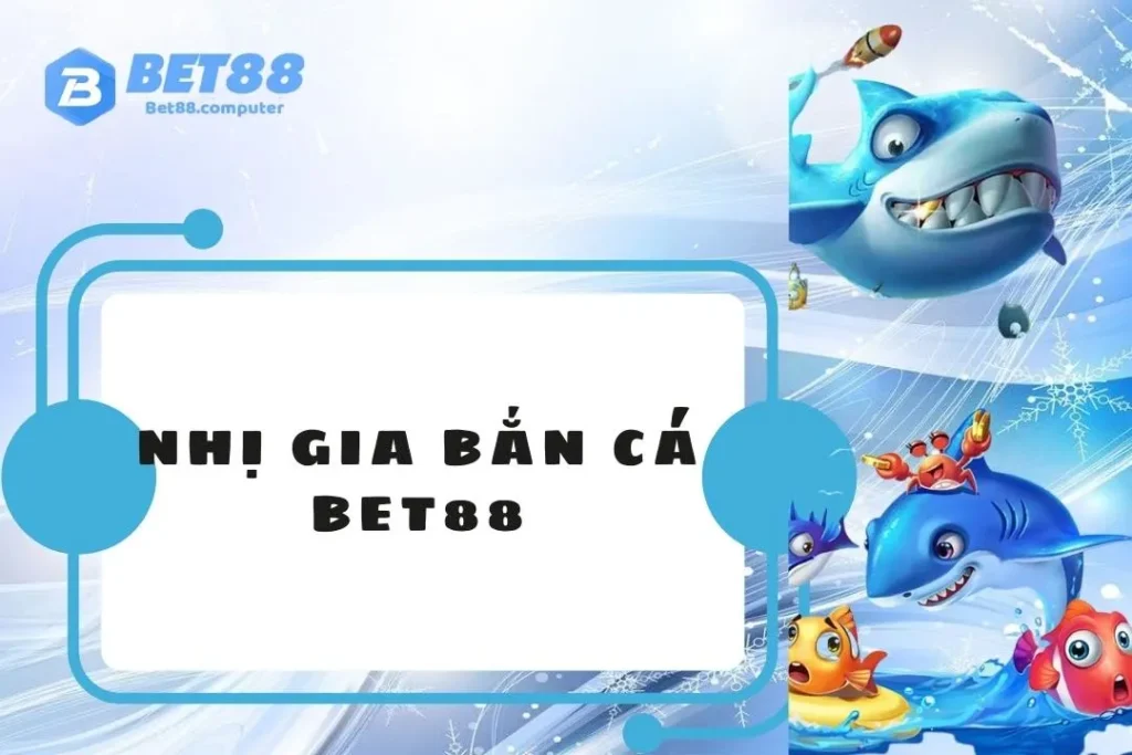 Nhị Gia Bắn Cá Bet88 – Cổng Game Số 1 Đáng Trải Nghiệm 2024 nhi gia ban ca bet88 thum